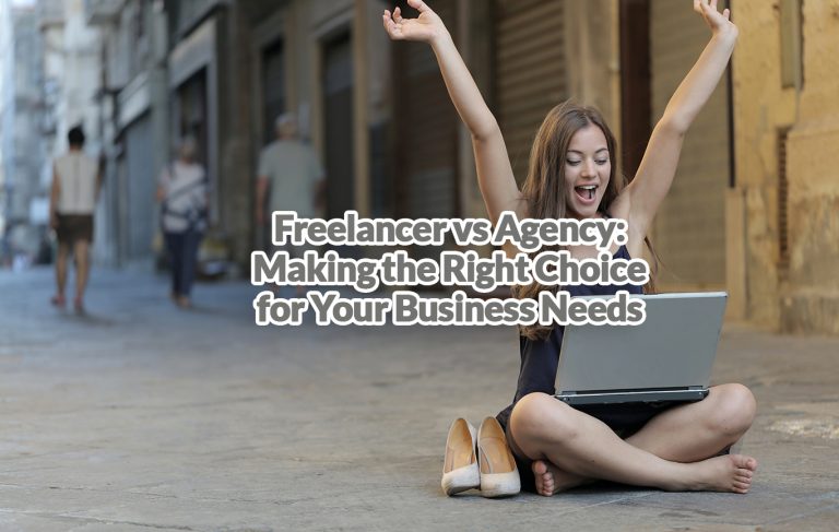 Freelancer vs Agency: Making the Right Choice for Your Business Needs