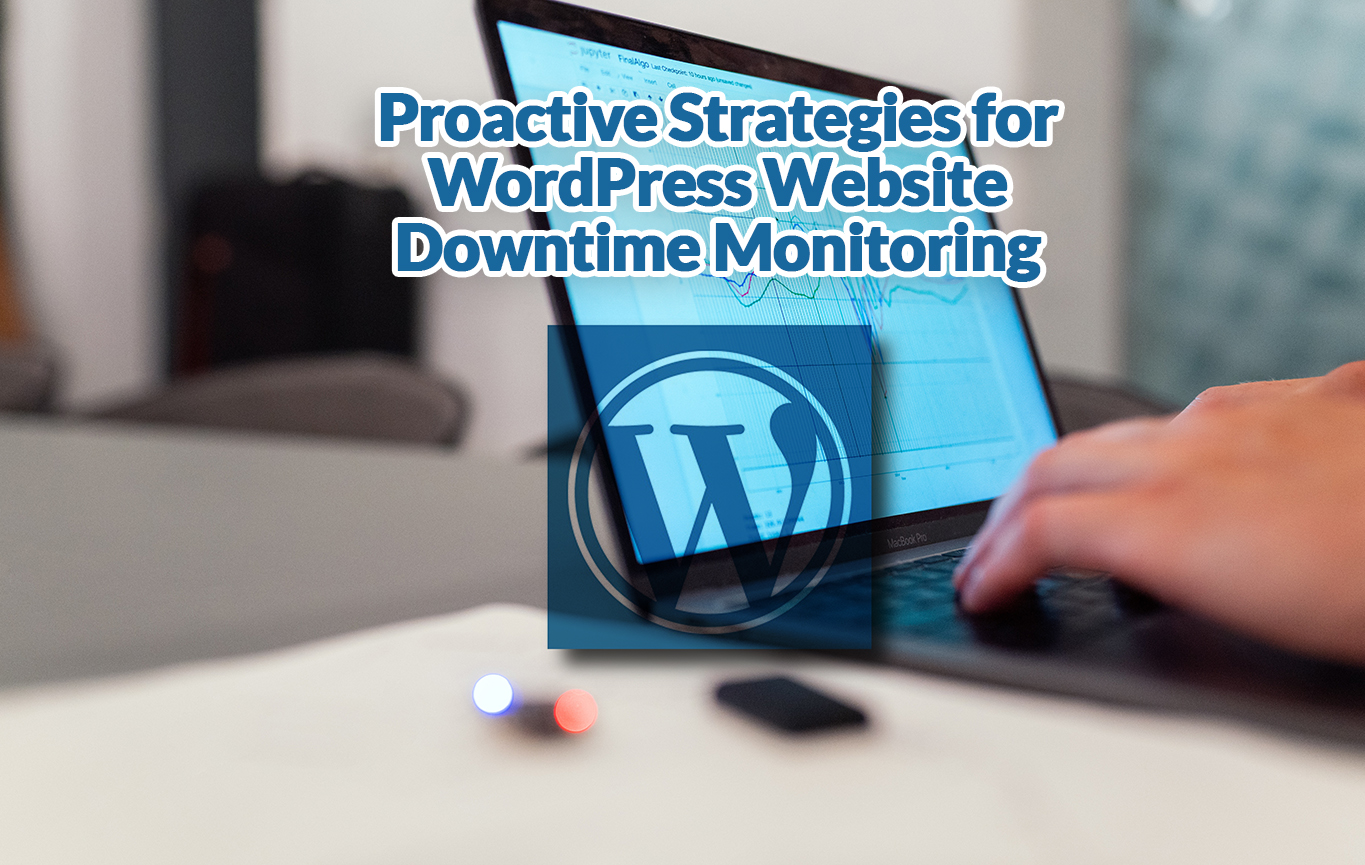 Proactive Strategies for WordPress Website Downtime Monitoring