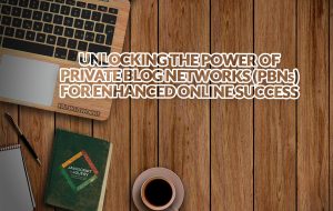 Unlocking the Power of Private Blog Networks (PBNs) for Enhanced Online Success